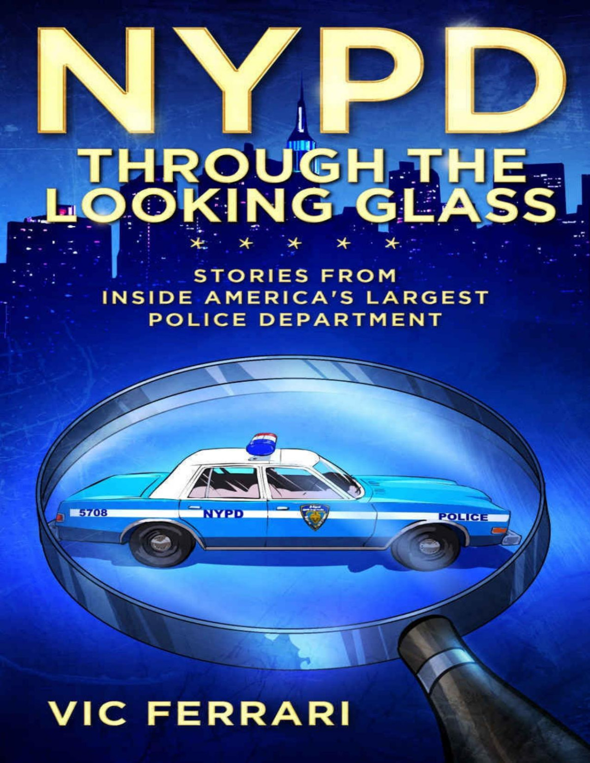 Nypd Through The Looking Glass Stories From Inside Americas Largest Police Department Vic Ferrari