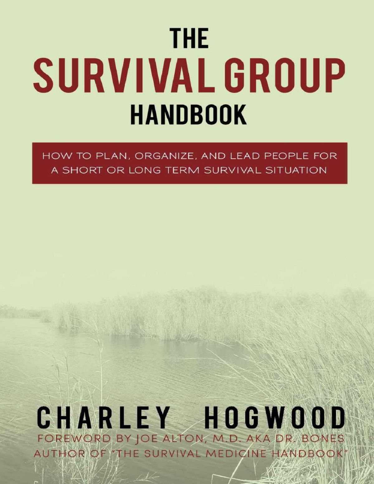 The Survival Group Handbook How To Plan Organize And Lead People For A Short Or Long Term Survival Situation 1st Charley Hogwood