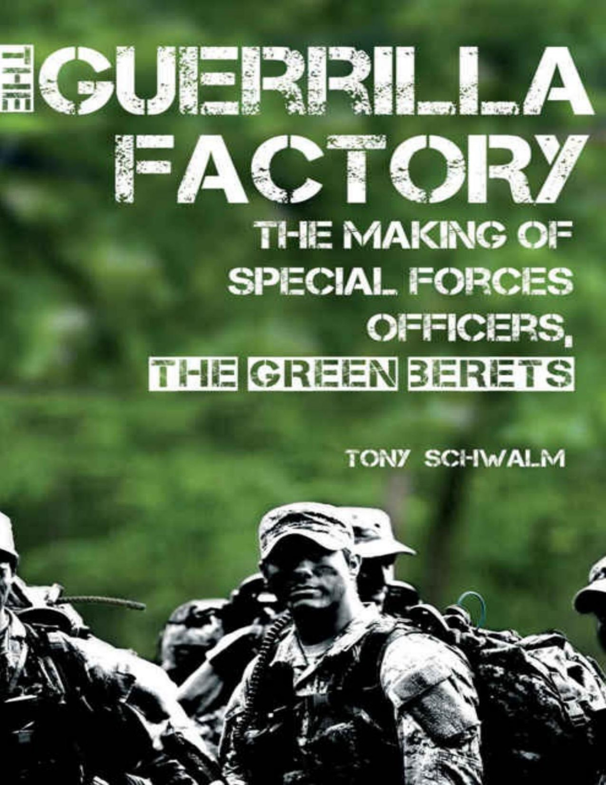 The Guerrilla Factory The Making Of Special Forces Officers The Green Berets Tony Schwalm Schwalm