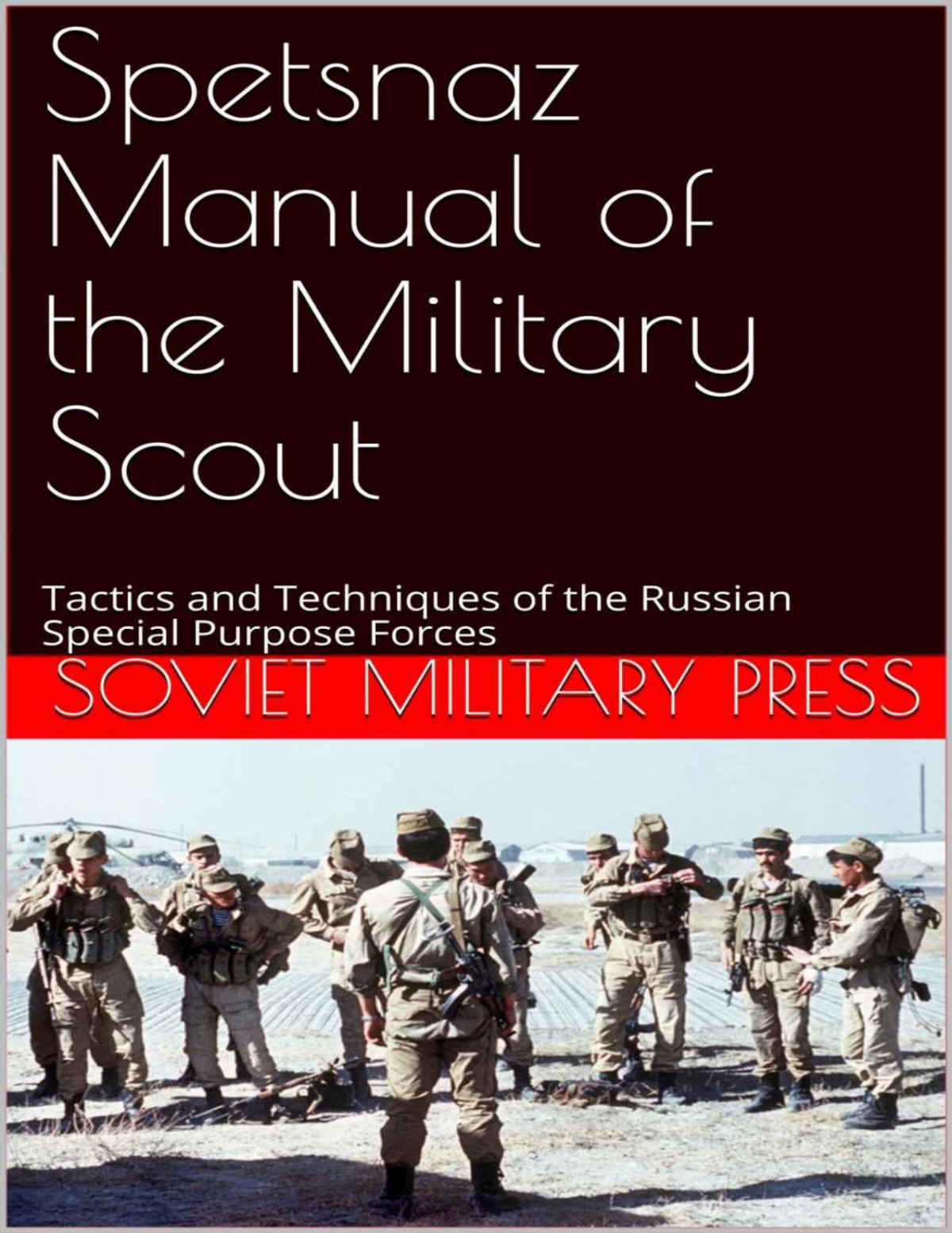 Spetsnaz Manual Of The Military Scout Tactics And Techniques Of The Russian Special Purpose Forces Soviet Military Press