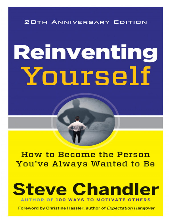 Reinventing Yourself How To Become The Person Youve Always Wanted To Be 20th Anniversary Edition 20th Anniversary Steve Chandler
