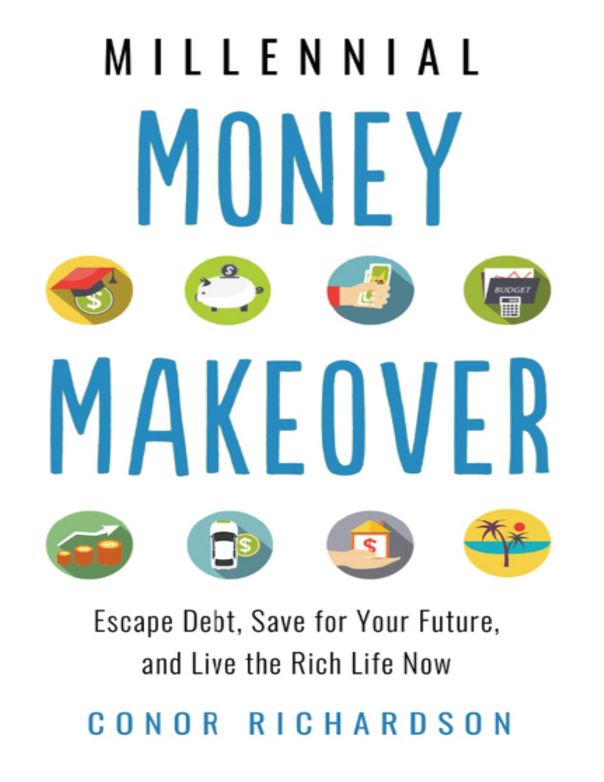 Millennial Money Makeover Escape Debt Save For Your Future And Live The Rich Life Now Conor Richardson