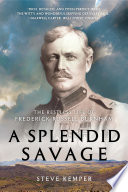 A Splendid Savage The Restless Life Of Frederick Russell Burnham Reprint Kemper