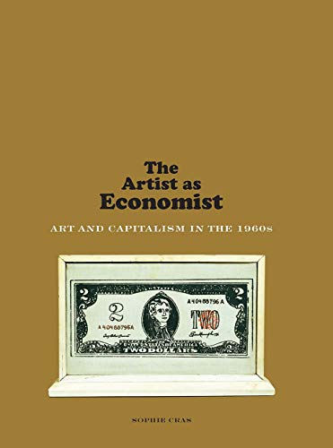 The Artist As Economist Art And Capitalism In The 1960s Sophie Cras