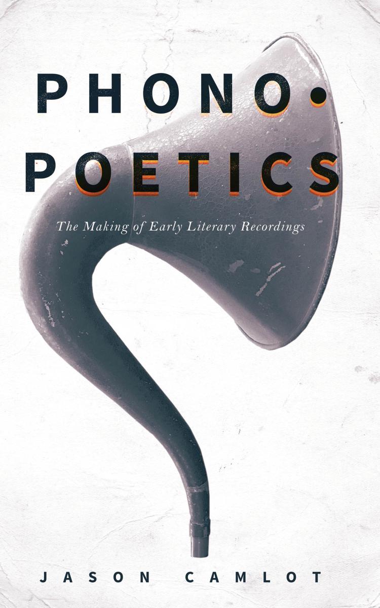 Phonopoetics The Making Of Early Literary Recordings Jason Camlot