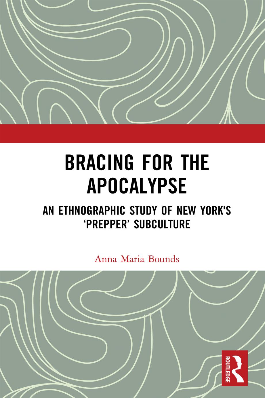 Bracing For The Apocalypse An Ethnographic Study Of New Yorks Prepper Subculture Anna Maria Bounds