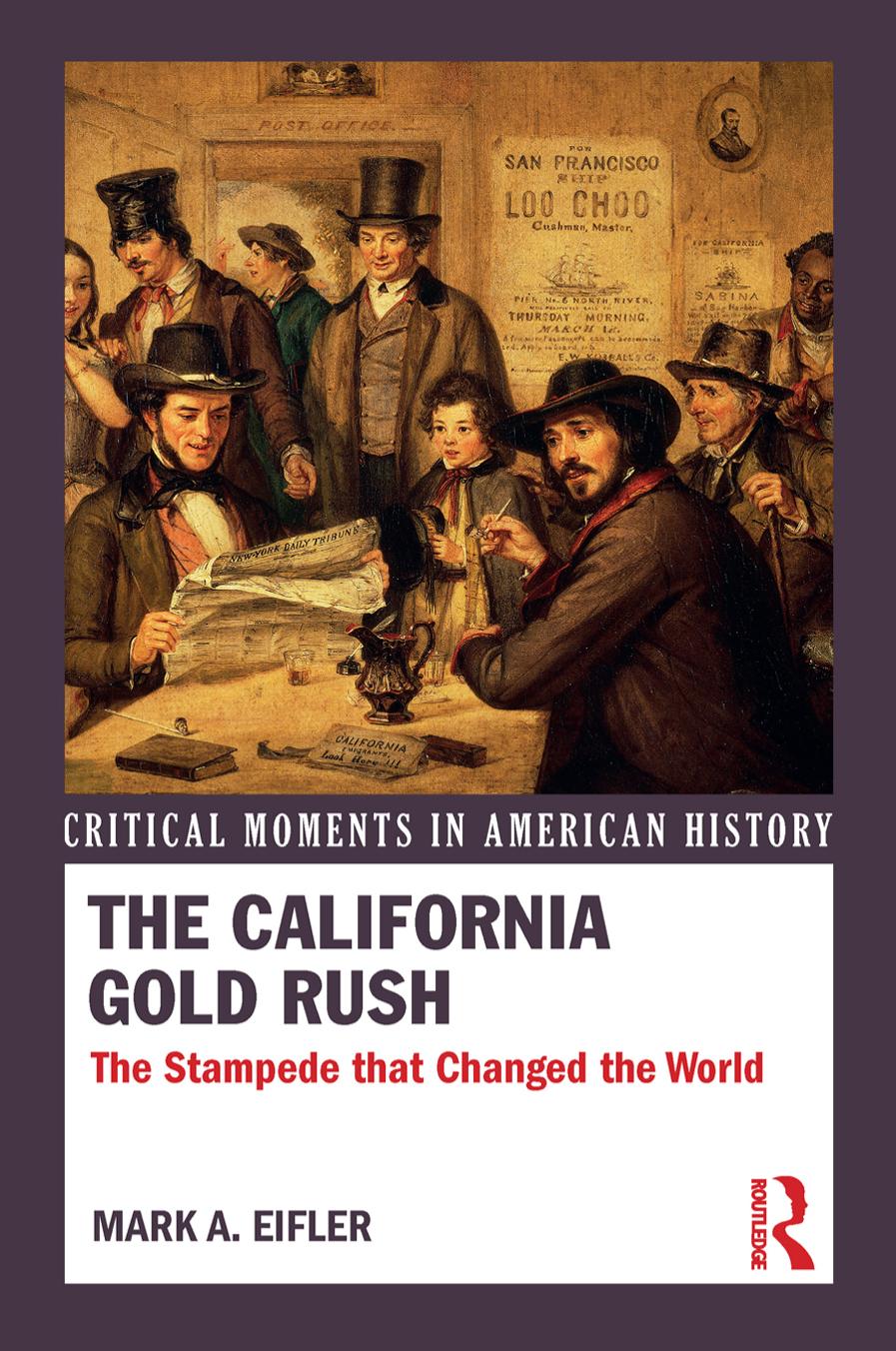 The California Gold Rush The Stampede That Changed The World Mark A Eifler