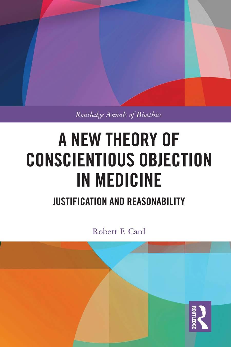 A New Theory Of Conscientious Objection In Medicine Justification And Reasonability Robert F Card