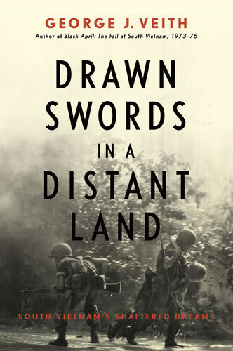Drawn Swords In A Distant Land South Vietnams Shattered Dreams George J Veith