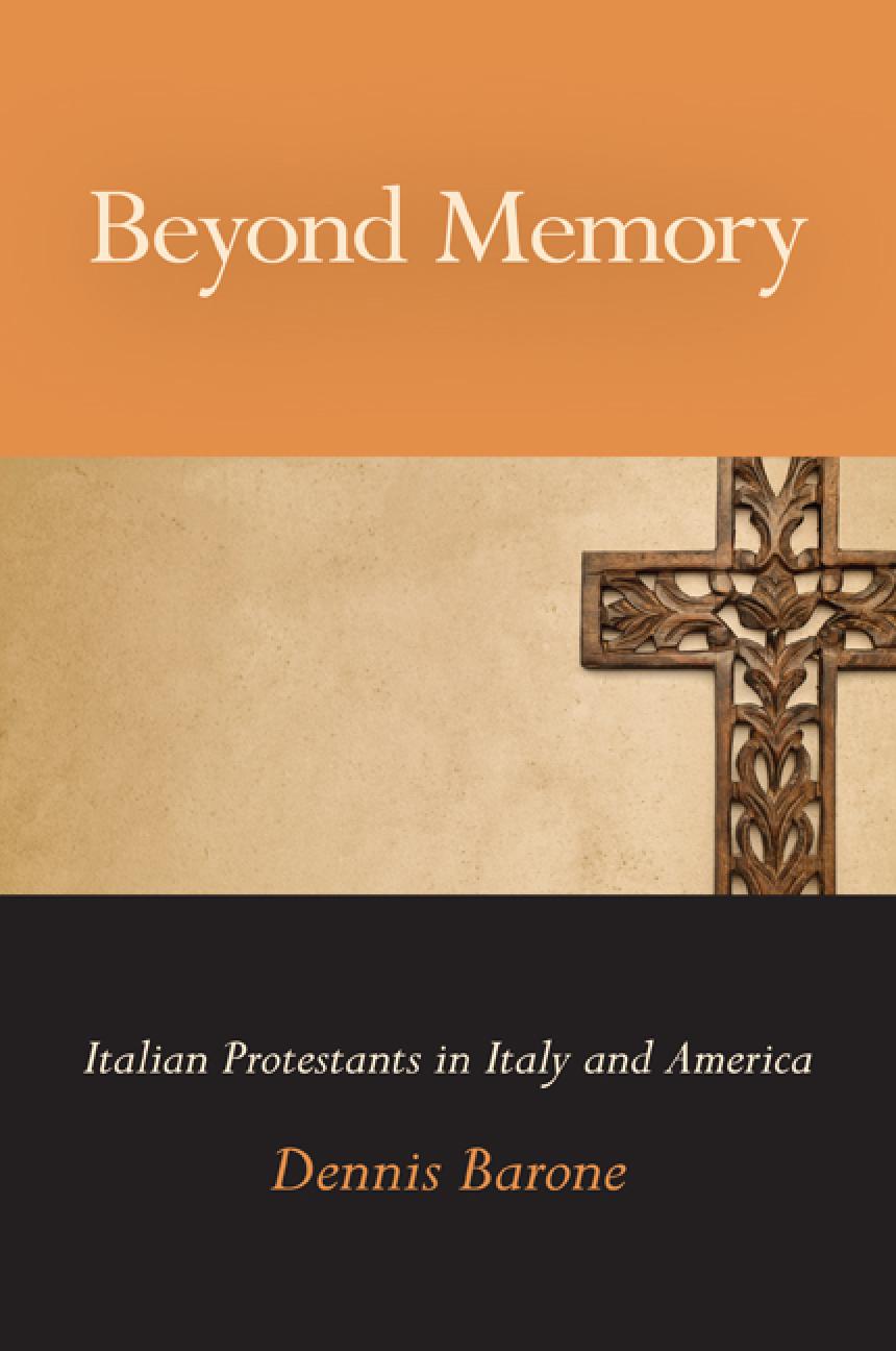 Beyond Memory Italian Protestants In Italy And America Dennis Barone