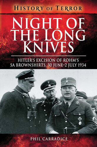 Night Of The Long Knives Hitlers Excision Of Rohms Sa Brownshirts 30 June 2 July 1934 Phil Carradice