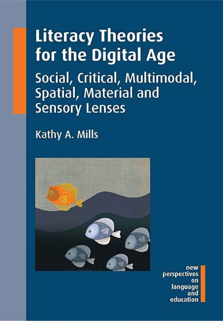 Literacy Theories For The Digital Age Social Critical Multimodal Spatial Material And Sensory Lenses Illustrated Kathy A Mills