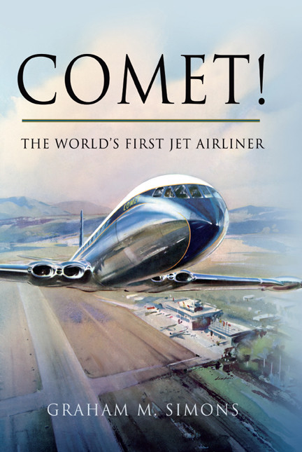 Comet The Worlds First Jet Airliner Graham Simons