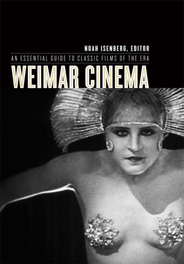 Weimar Cinema An Essential Guide To Classic Films Of The Era Film And Culture Series Noah Isenberg