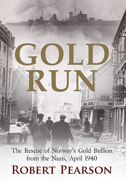 Gold Run The Rescue Of Norways Gold Bullion From The Nazis 1940 Pearson