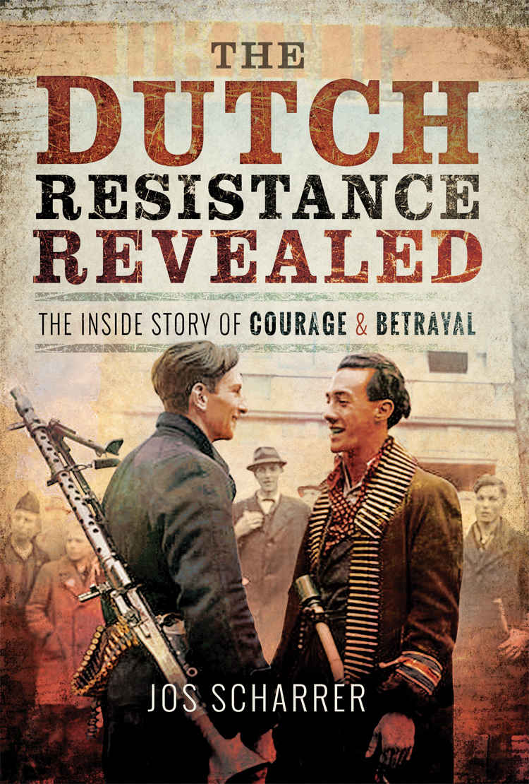 The Dutch Resistance Revealed The Inside Story Of Courage And Betrayal Jos Scharrer