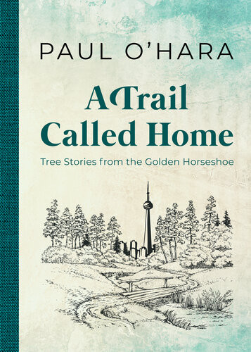 A Trail Called Home Tree Stories From The Golden Horseshoe Paul Ohara