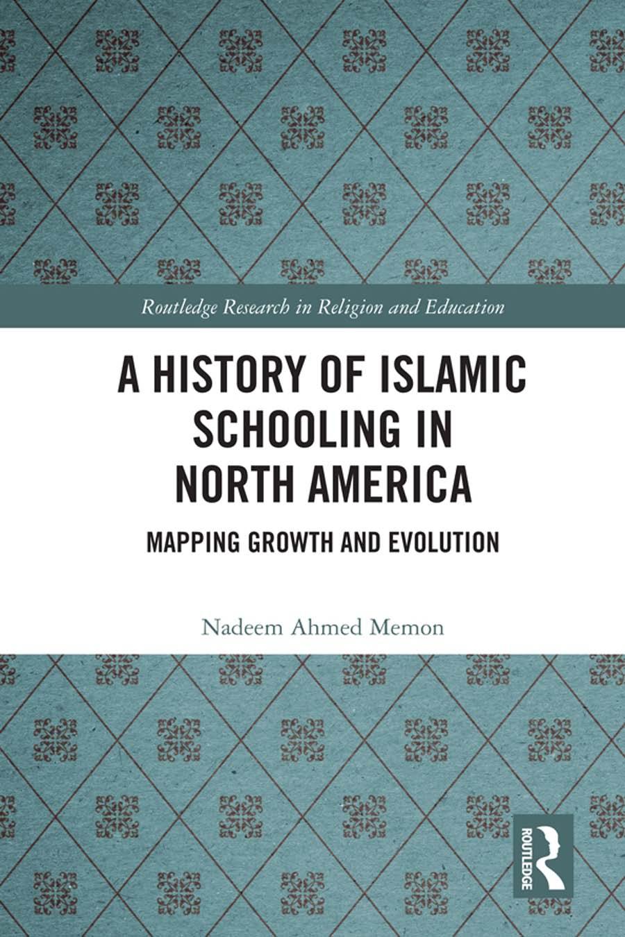 A History Of Islamic Schooling In North America Mapping Growth And Evolution 1st Edition Nadeem Ahmed Memon
