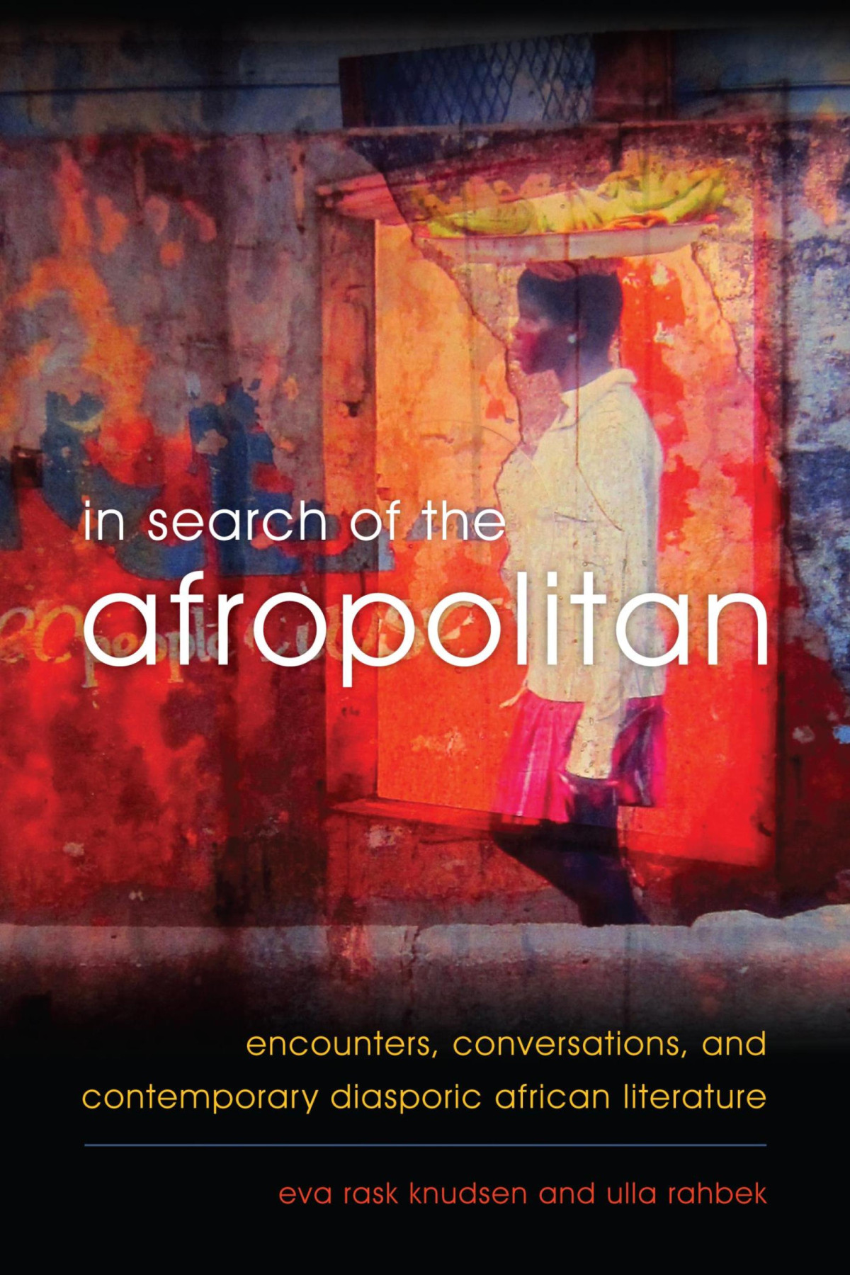 In Search Of The Afropolitan Encounters Conversations And Contemporary Diasporic African Literature Eva Rask Knudsen