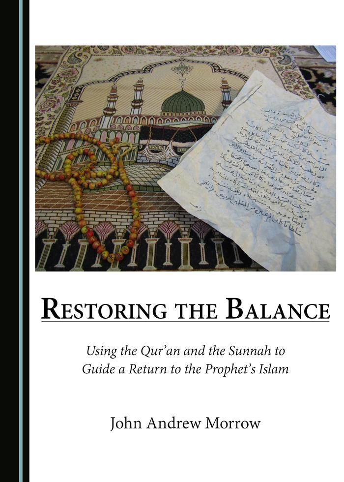 Restoring The Balance Using The Quran And The Sunnah To Guide A Return To The Prophets Islam John Andrew Morrow Barbara Castleton Foreword