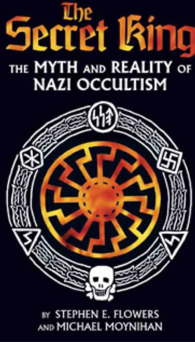 The Secret King The Myth And Reality Of Nazi Occultism Stephen E Flowers Michael Moynihan