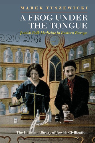 A Frog Under The Tongue Jewish Folk Medicine In Eastern Europe Marek Tuszewicki Translated By Jessica Taylorkucia