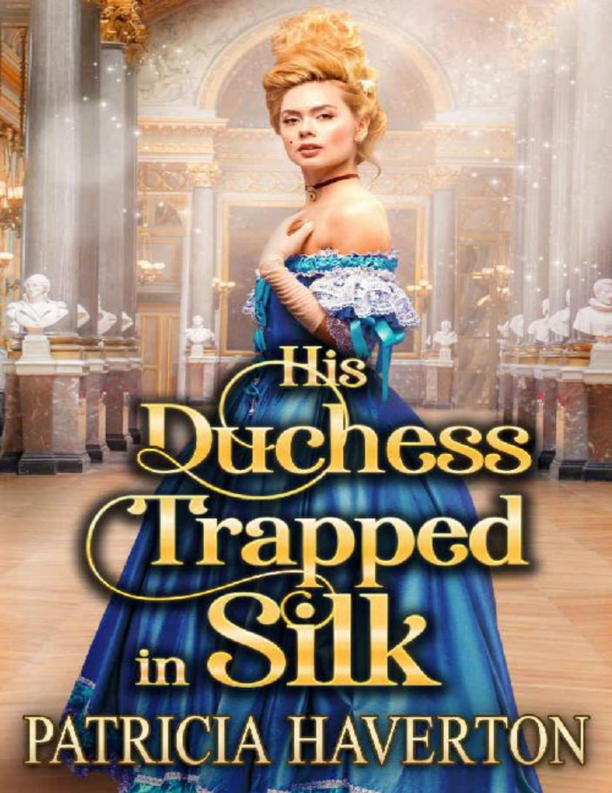 His Duchess Trapped In Silk A Historical Regency Romance Novel Patricia Haverton