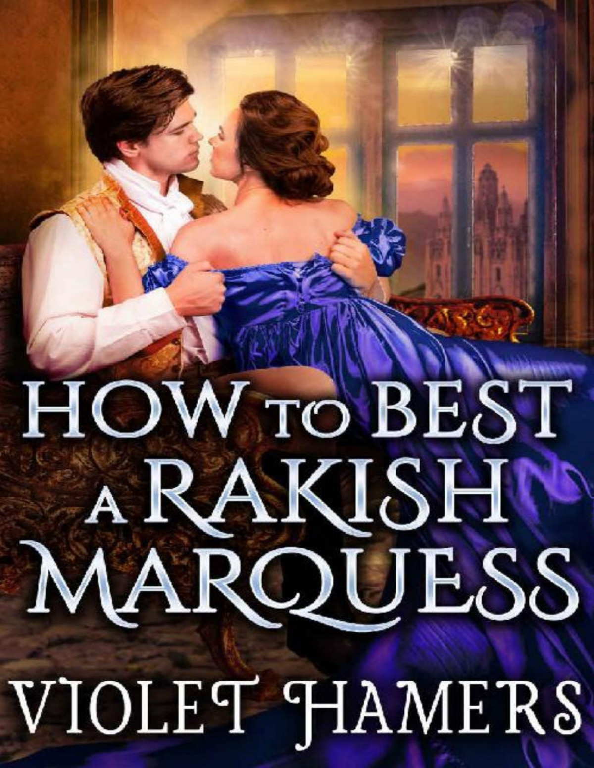 How To Best A Rakish Marquess A Steamy Historical Regency Romance Novel Violet Hamers