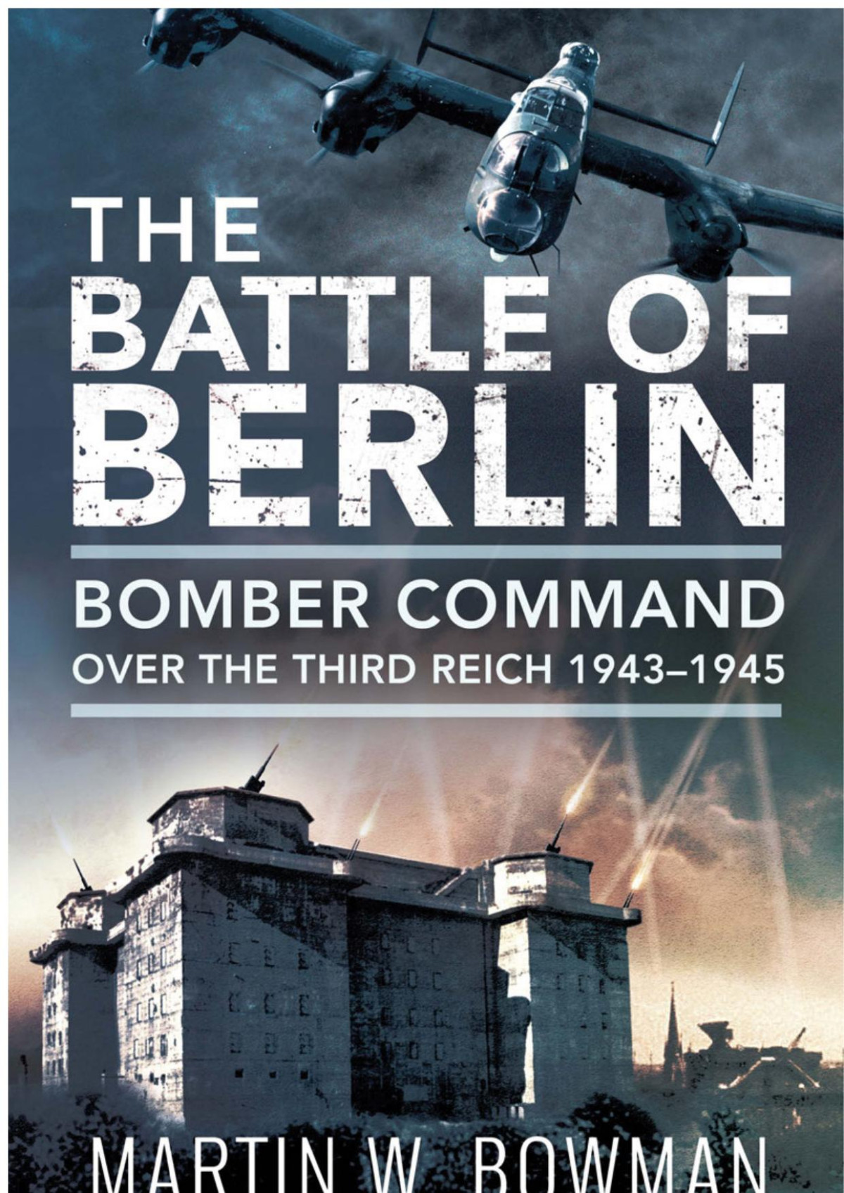 The Battle Of Berlin Bomber Command 19431945 Martin W Bowman