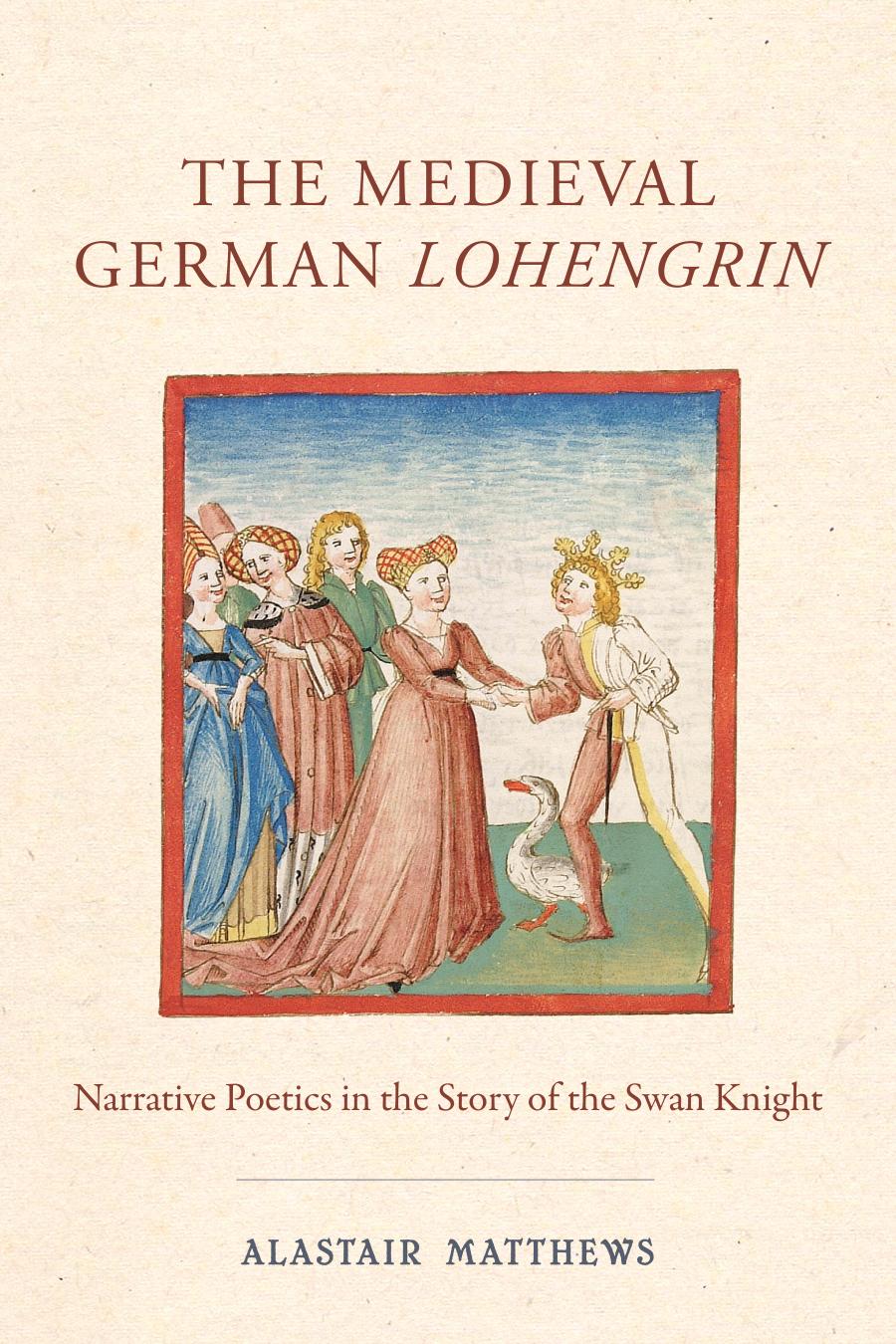 The Medieval German Lohengrin Narrative Poetics In The Story Of The Swan Knight Alastair Matthews