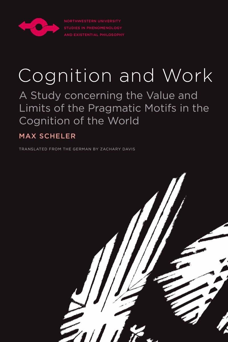 Cognition And Work A Study Concerning The Value And Limits Of The Pragmatic Motifs In The Cognition Of The World Max Scheler Zachary Davis