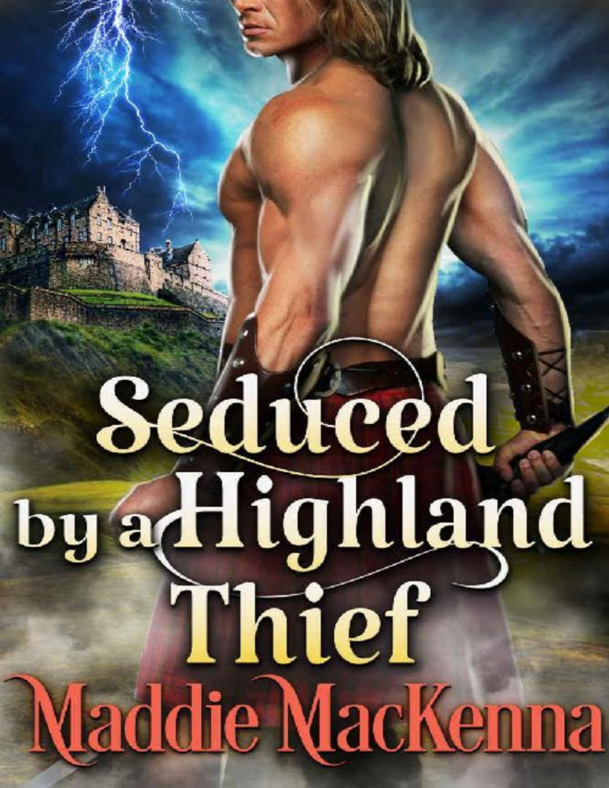 Seduced By A Highland Thief A Steamy Scottish Historical Romance Novel Maddie Mackenna