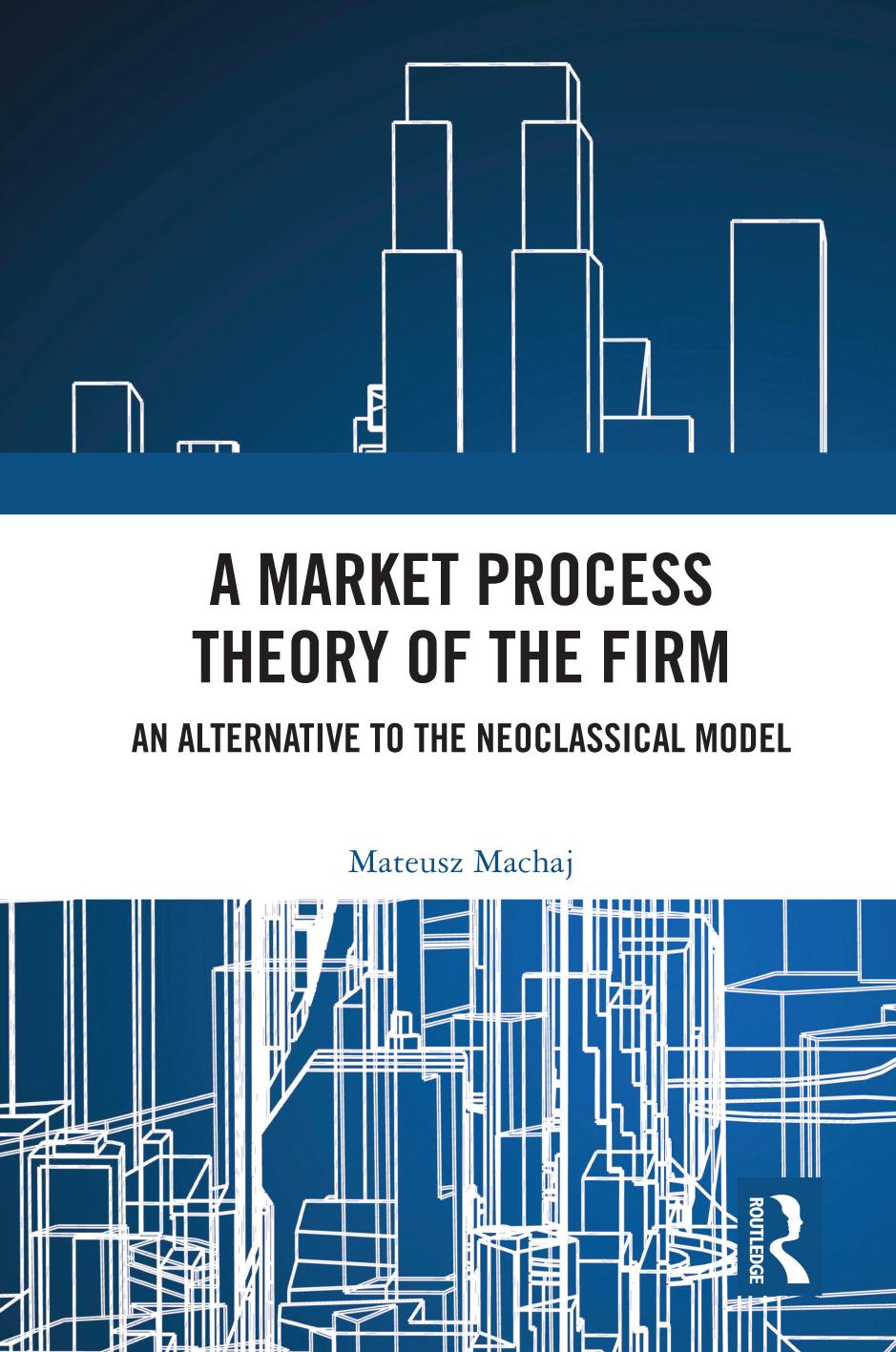 A Market Process Theory Of The Firm An Alternative To The Neoclassical Model Mateusz Machaj