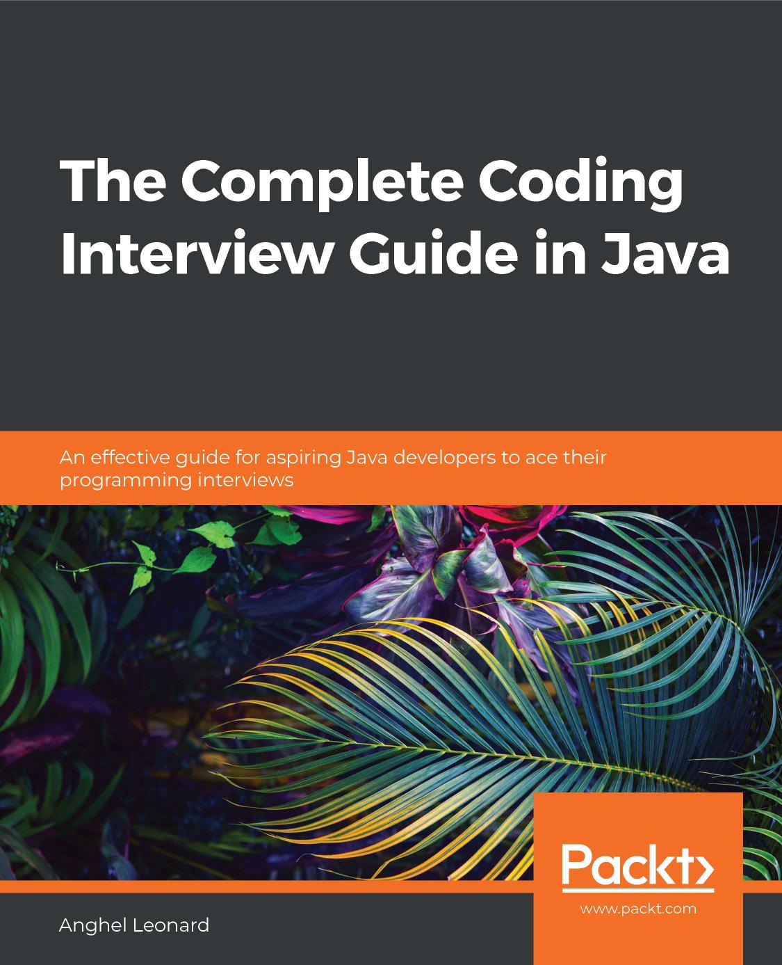 The Complete Coding Interview Guide In Java An Effective Guide For Aspiring Java Developers To Ace Their Programming Interviews Anghel Leonard