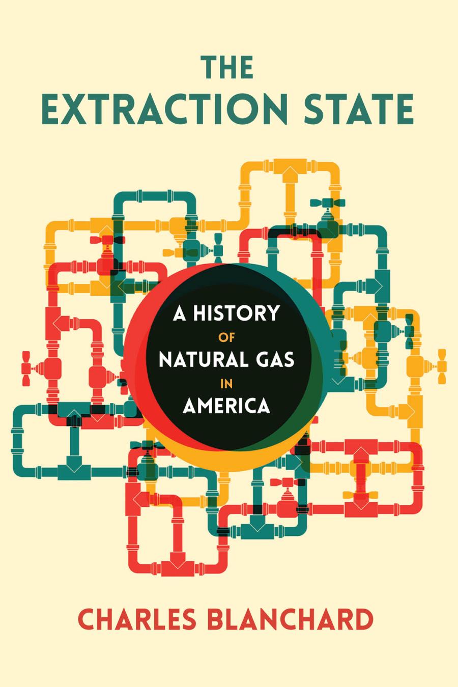The Extraction State A History Of Natural Gas In America Charles Blanchard