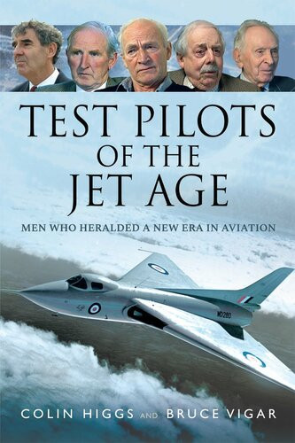 Test Pilots Of The Jet Age Men Who Heralded A New Era In Aviation Colin Higgs