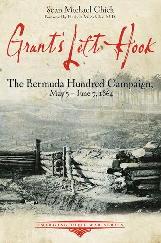 Grants Left Hook The Bermuda Hundred Campaign May 5june 7 1864 Sean Michael Chick