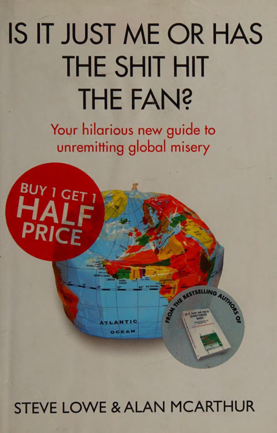 Is It Just Me Or Has The Shit Hit The Fan Your Hilarious New Guide To Unremitting Global Misery 4th Edition Steve Lowe