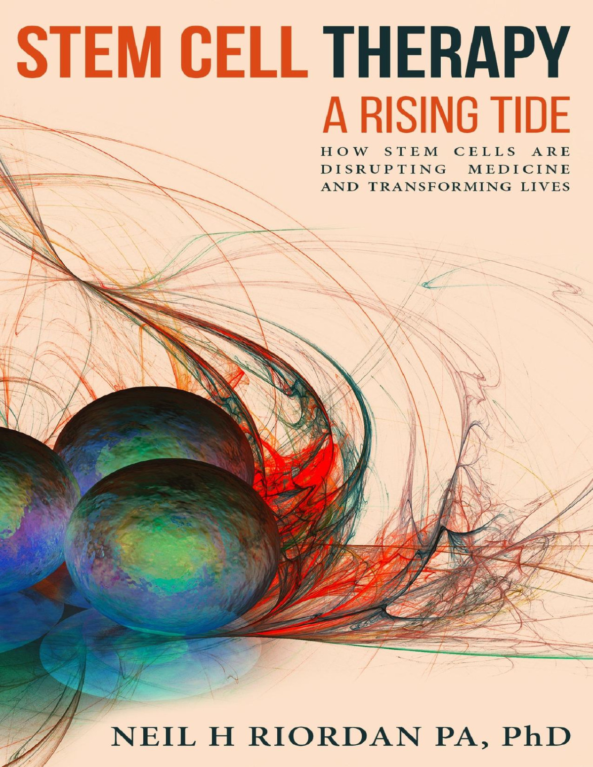 Stem Cell Therapy A Rising Tide How Stem Cells Are Disrupting Medicine And Transforming Lives Riordan