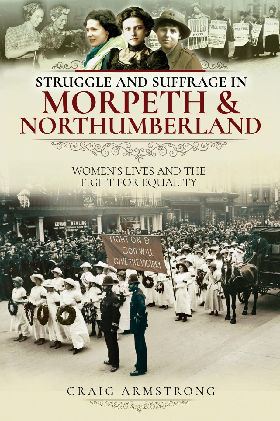 Struggle And Suffrage In Morpeth Northumberland Womens Lives And The Fight For Equality Craig Armstrong