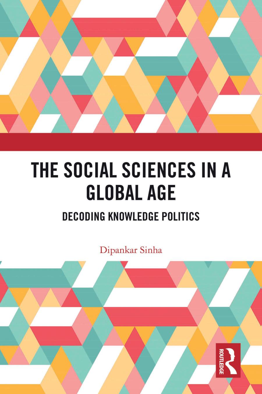 The Social Sciences In A Global Age Decoding Knowledge Politics Dipankar Sinha