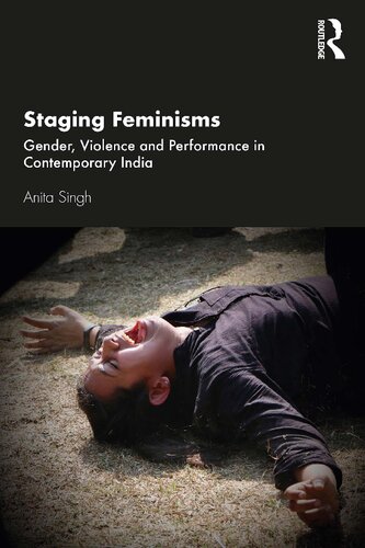Staging Feminisms Gender Violence And Performance In Contemporary India Anita Singh