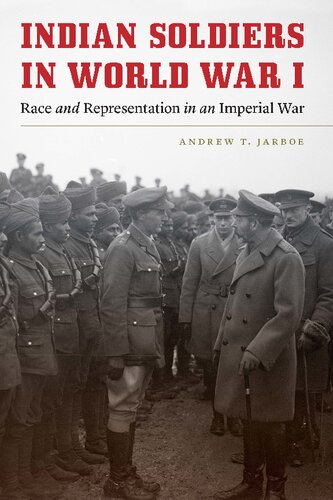 Indian Soldiers In World War I Race And Representation In An Imperial War Andrew T Jarboe