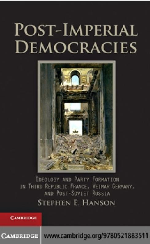 Postimperial Democracies Ideology And Party Formation In Third Republic France Weimar Germany And Postsoviet Russia Stephen E Hanson