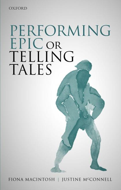 Performing Epic Or Telling Tales Fiona Macintosh Justine Mcconnell