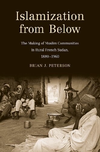 Islamization From Below The Making Of Muslim Communities In Rural French Sudan 18801960 Brian J Peterson