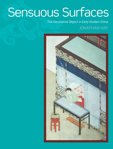 Sensuous Surfaces The Decorative Object In Early Modern China Jonathan Hay