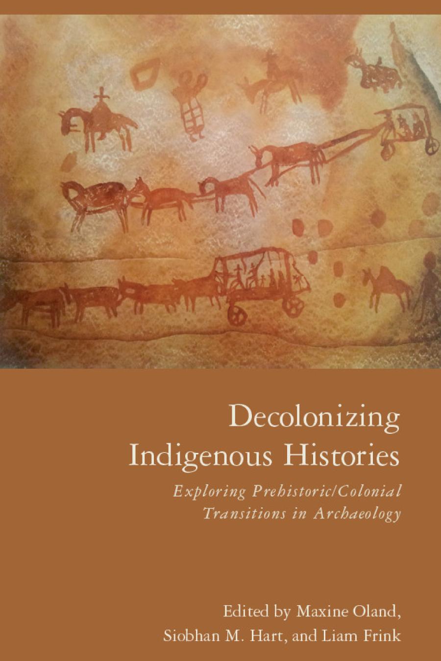 Decolonizing Indigenous Histories Exploring Prehistoriccolonial Transitions In Archaeology Maxine Oland Siobhan M Hart Liam Frink