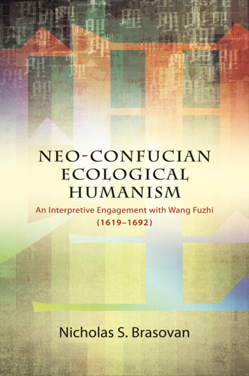Neoconfucian Ecological Humanism An Interpretive Engagement With Wang Fuzhi 16191692 Nicholas S Brasovan