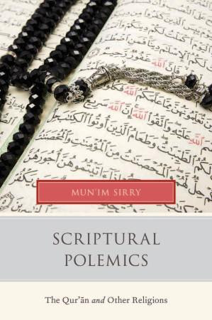 Scriptural Polemics The Quran And Other Religions Munim A Sirry